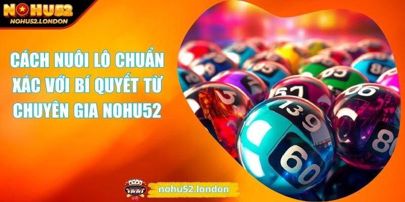 Cách Nuôi Lô Chuẩn Xác Với Bí Quyết Từ Chuyên Gia NOHU52 1 Cách nuôi lô
