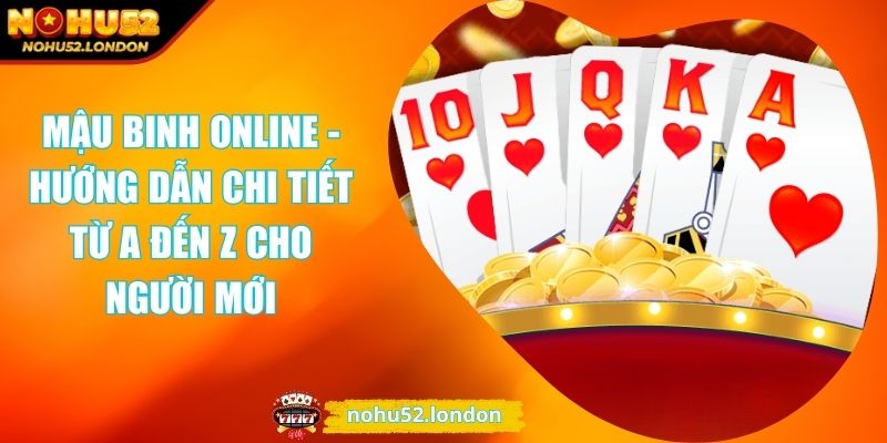 Mậu Binh Online - Hướng Dẫn Chi Tiết Từ A Đến Z Cho Người Mới 1 Mậu binh online