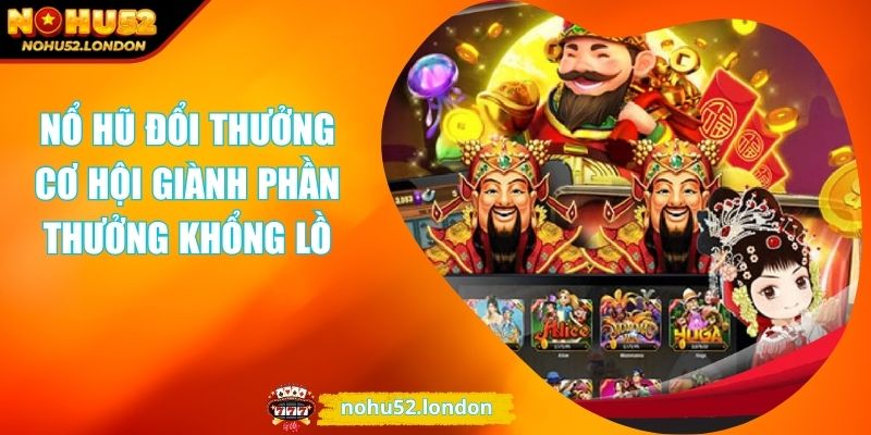 Nổ Hũ Đổi Thưởng Cơ Hội Giành Phần Thưởng Khổng Lồ 1 Nổ hũ đổi thưởng
