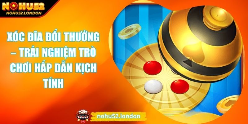Xóc Đĩa Đổi Thưởng – Trải Nghiệm Trò Chơi Hấp Dẫn Kịch Tính 1 Xóc đĩa đổi thưởng